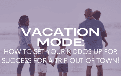 Vacation Mode: How to Set Your Kiddos Up for Success for a Trip Out of Town